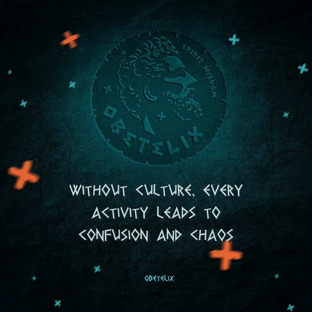 Wisdom image: Without Culture, Every Activity Leads to Confusion and Chaos