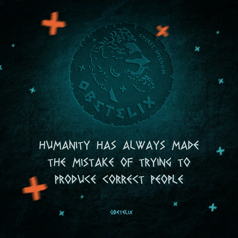 Wisdom image: Humanity Has Always Made the Mistake of Trying to Produce Correct People