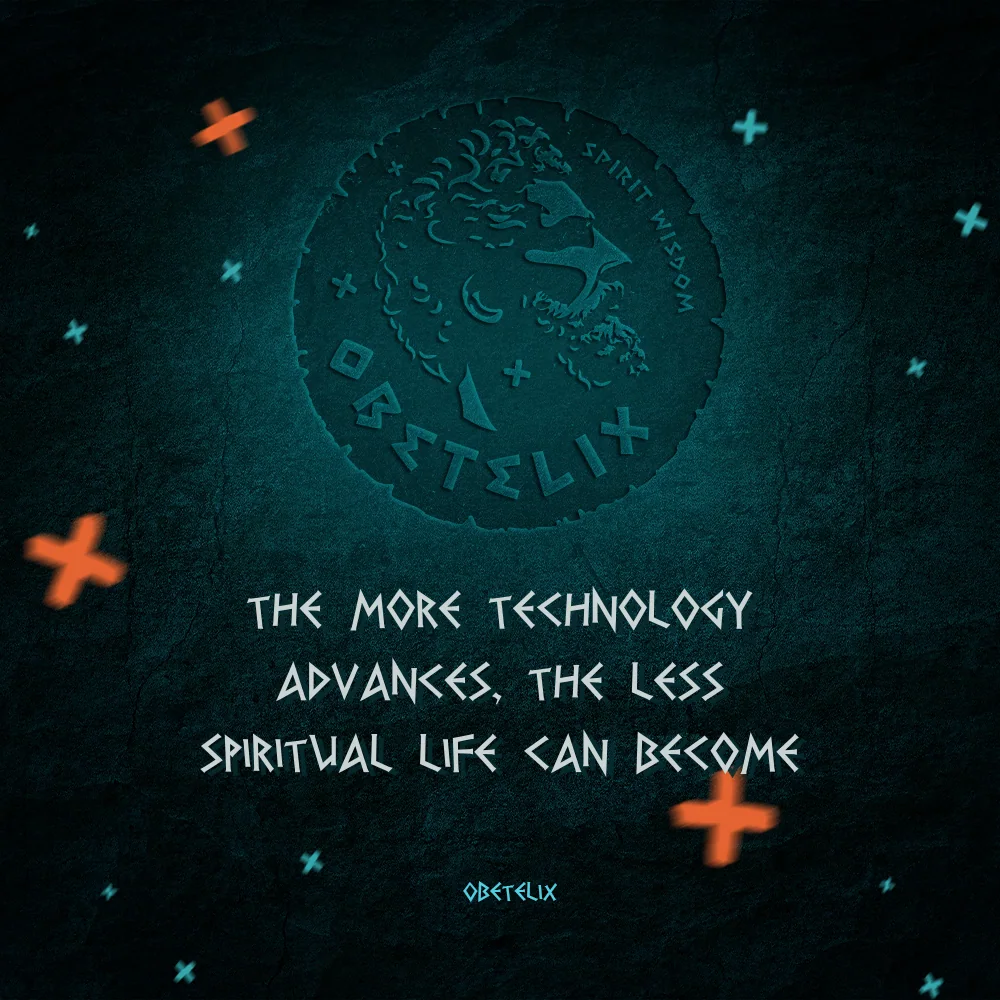 Wisdom image: The More Technology Advances, the Less Spiritual Life Can Become