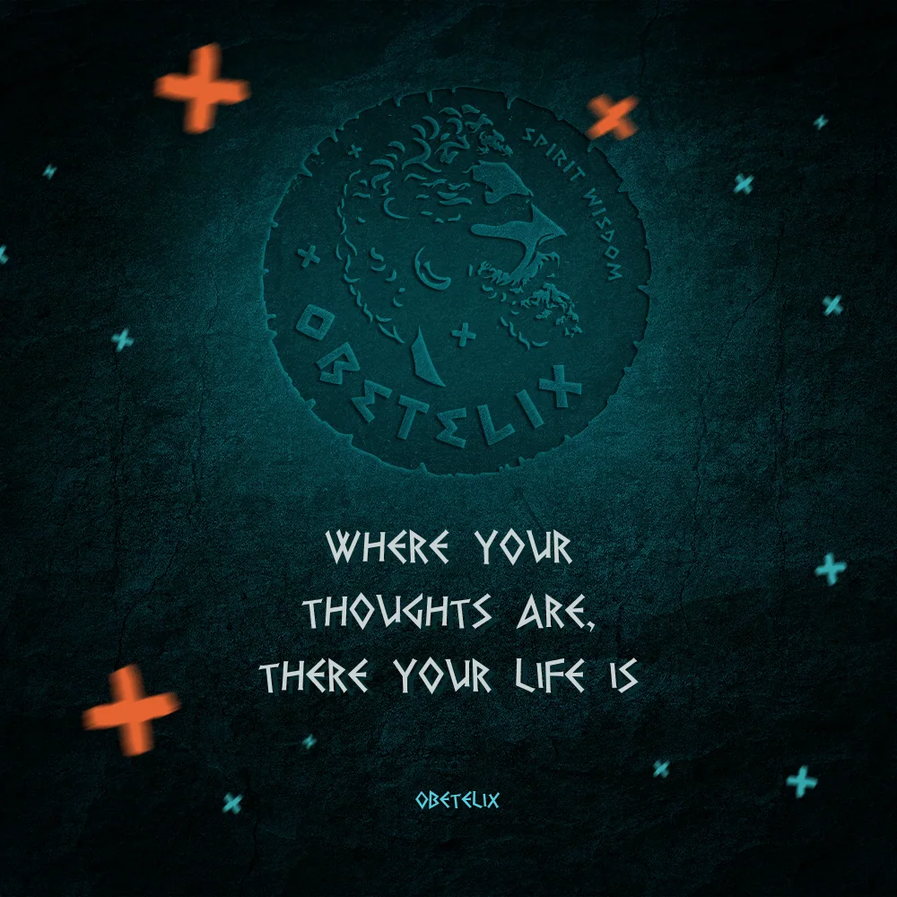 Wisdom image: Where Your Thoughts Are, There Your Life Is