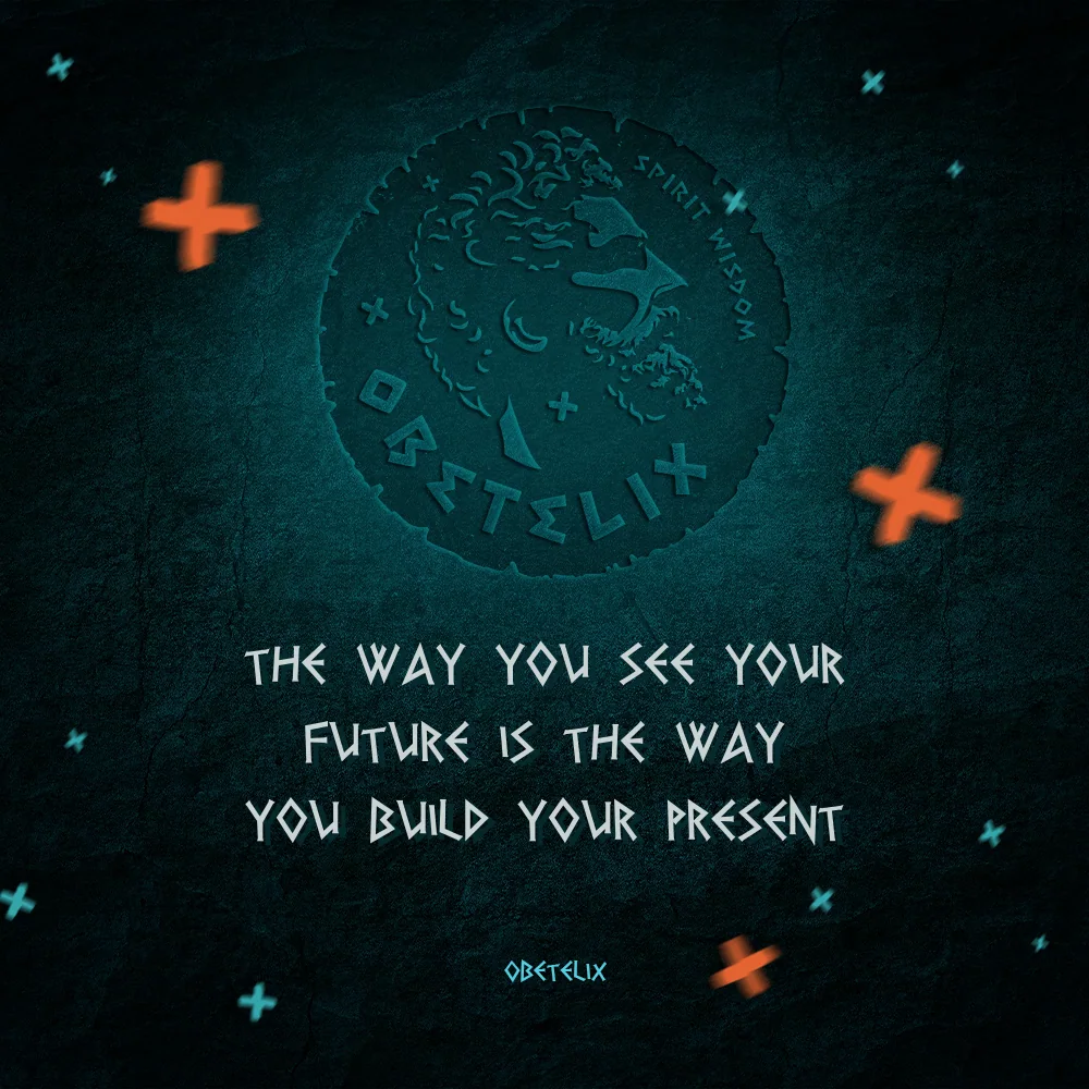 Wisdom image: The Way You See Your Future Is the Way You Build Your Present