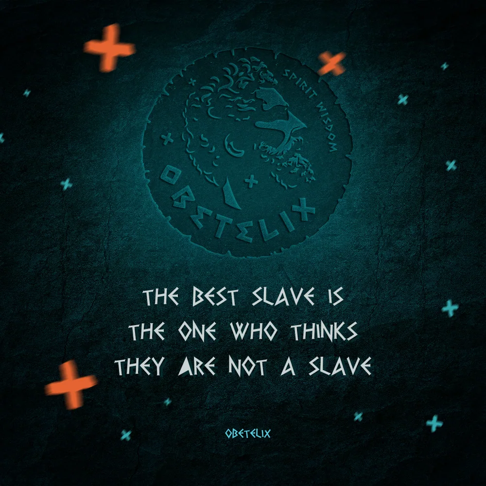 Wisdom image: The Best Slave Is the One Who Thinks They Are Not a Slave