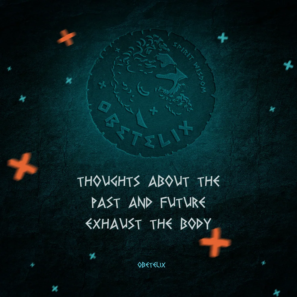 Wisdom image: Thoughts about the Past and Future Exhaust the Body