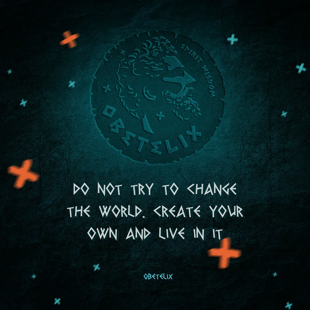 Wisdom image: Do Not Try to Change the World. Create Your Own and Live in It
