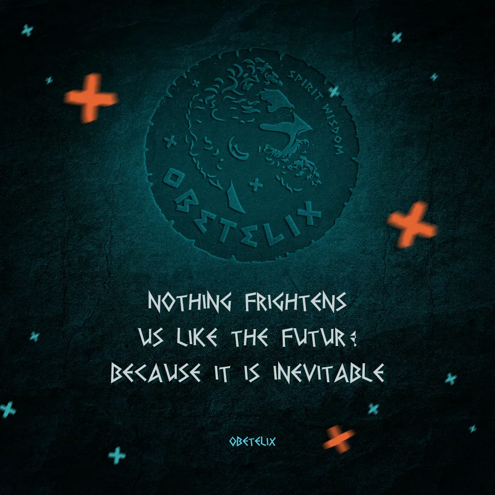 Wisdom image: Nothing Frightens Us Like the Future Because It Is Inevitable