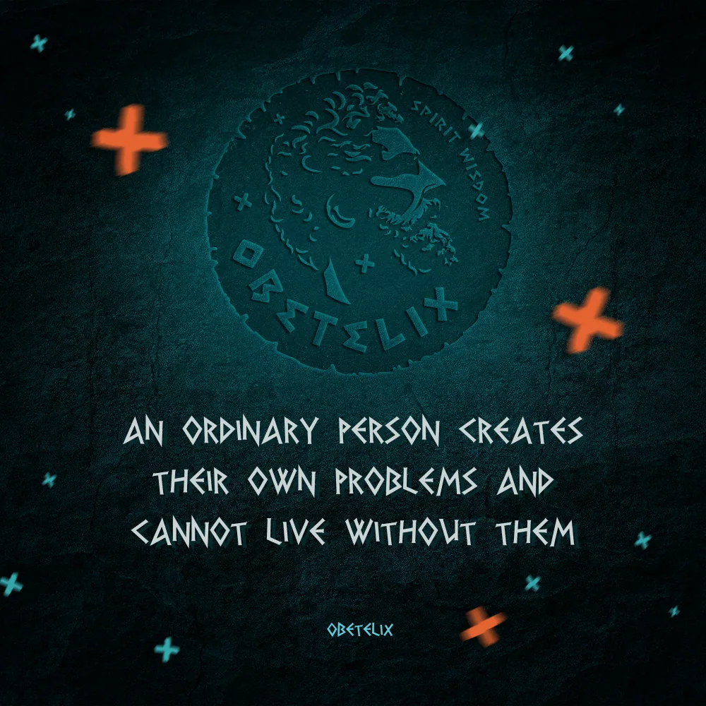Wisdom image: An Ordinary Person Creates Their Own Problems and Cannot Live without Them