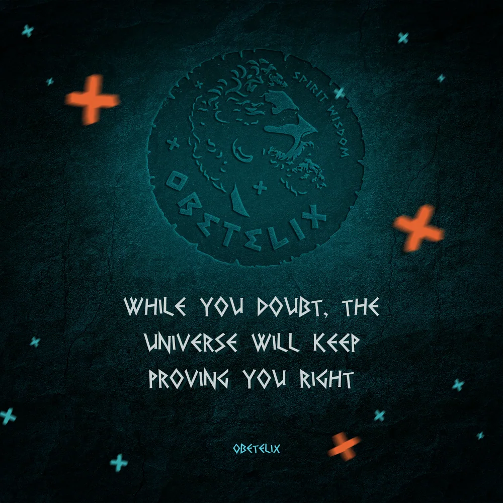 Wisdom image: While You Doubt, the Universe Will Keep Proving You Right