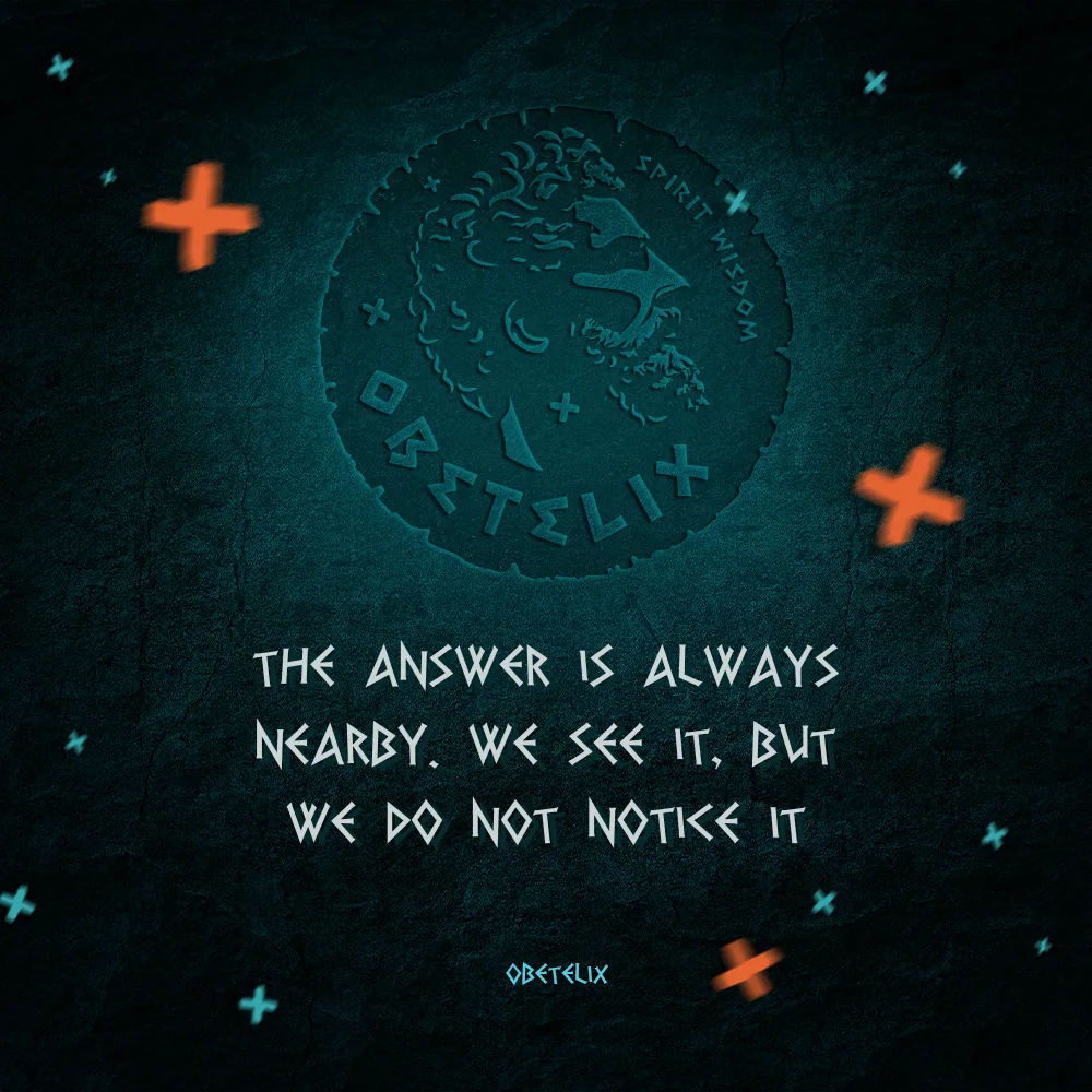 Wisdom image: The Answer Is Always Nearby. We See It, but We Do Not Notice It