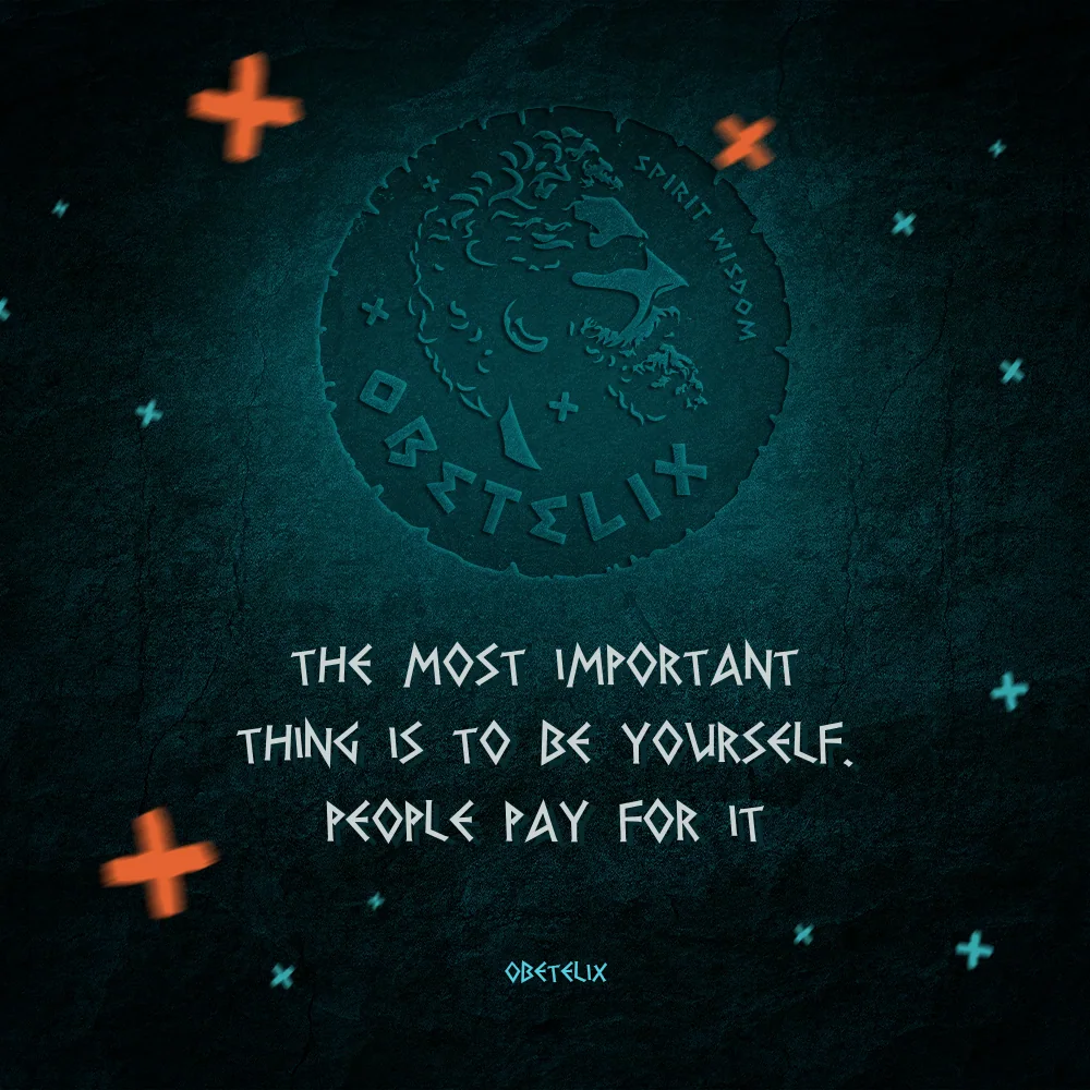 Wisdom image: The Most Important Thing Is to Be Yourself. People Pay for It