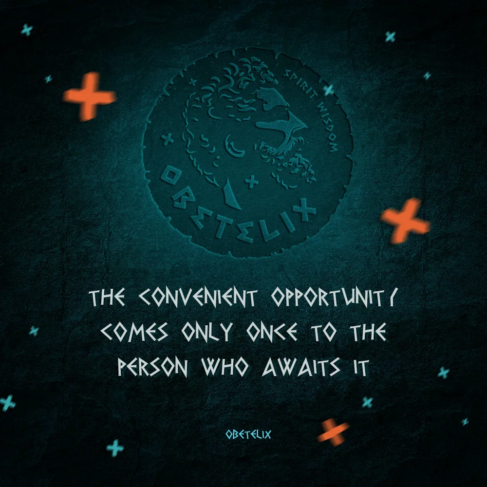Wisdom image: The Convenient Opportunity Comes Only Once to the Person Who Awaits It