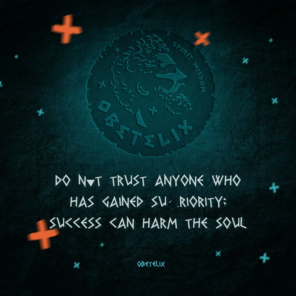 Wisdom image: Do Not Trust Anyone Who Has Gained Superiority; Success Can Harm the Soul