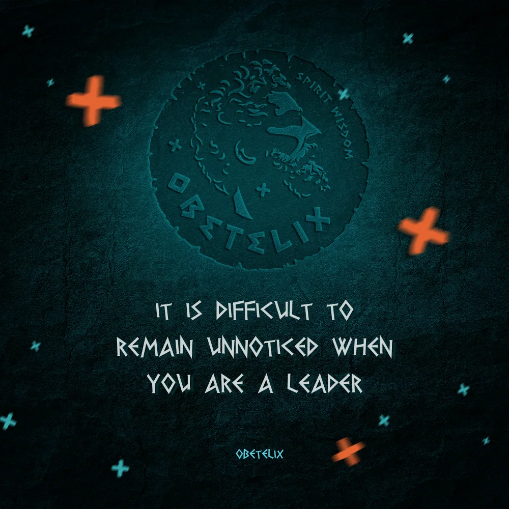 Wisdom image: It Is Difficult to Remain Unnoticed When You Are a Leader