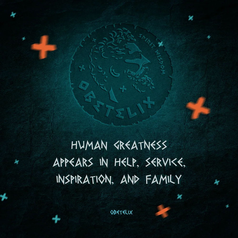 Wisdom image: Human Greatness Appears in Help, Service, Inspiration, and Family