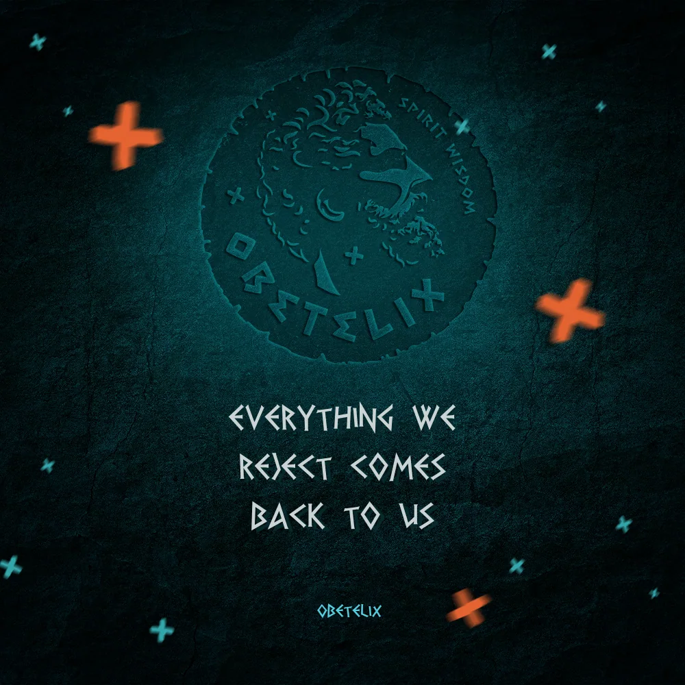 Wisdom image: Everything We Reject Comes Back to Us