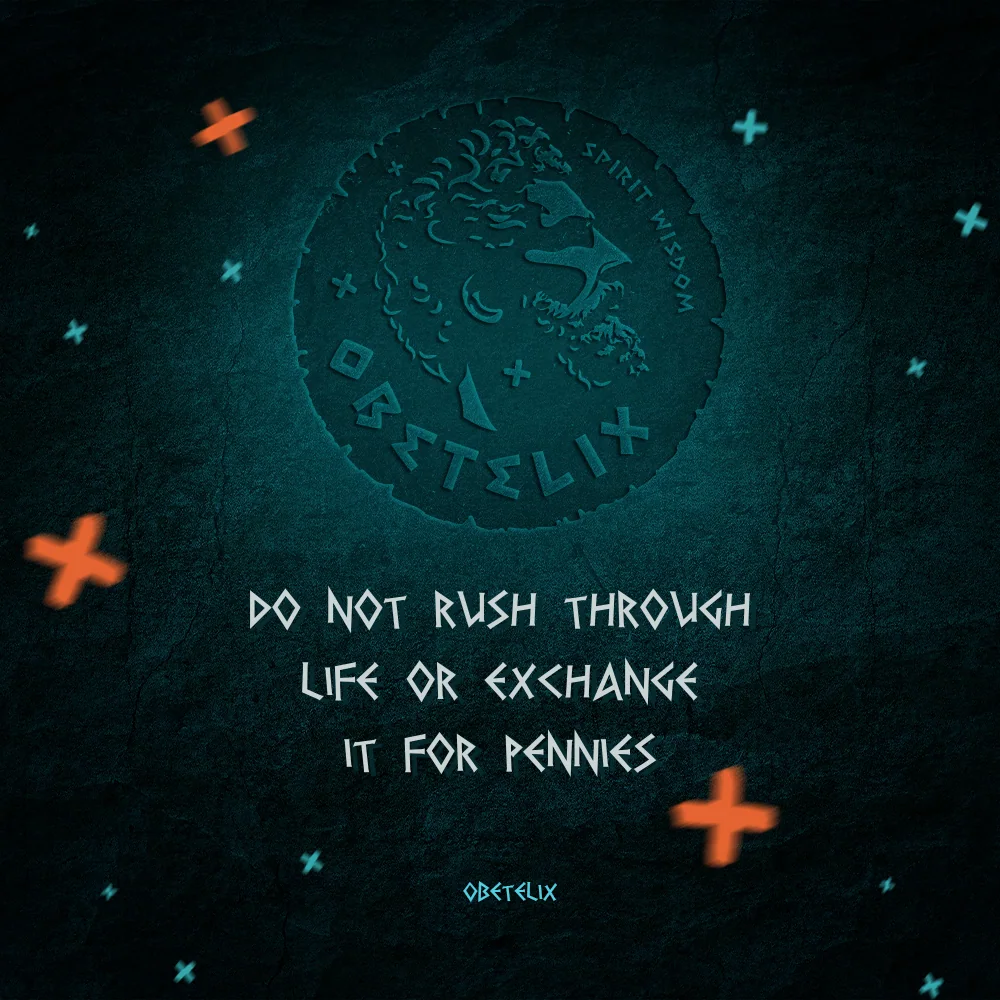 Wisdom image: Do Not Rush through Life or Exchange It for Pennies