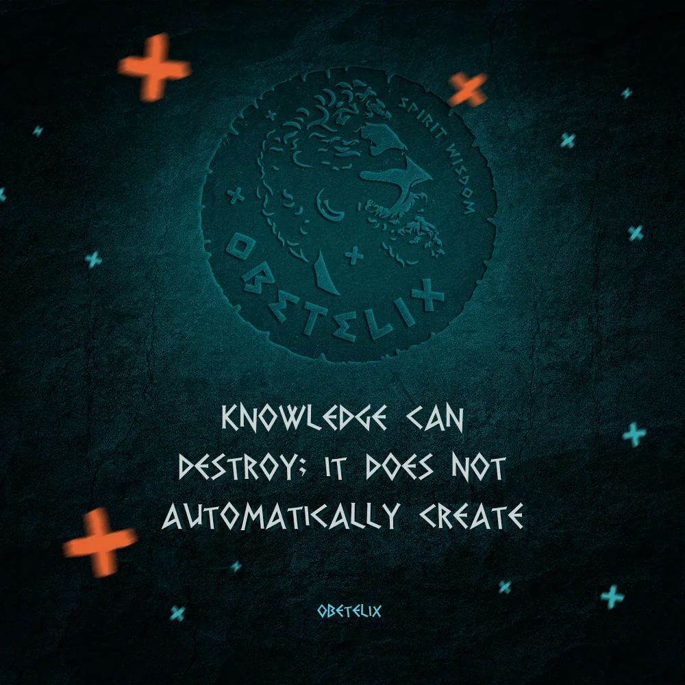 Wisdom image: Knowledge Can Destroy; It Does Not Automatically Create